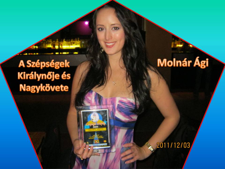 A Szépségek Királynpje és Nagykövete 2011-ben:Molnár Ági